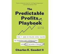 The Predictable Profits Playbook: The 7- and 8-Figure CEOs' Guide to Generating Consistent and Sustainable Growth