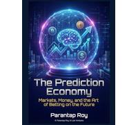 THE PREDICTION ECONOMY: Markets, Money, and the Art of Betting on the Future