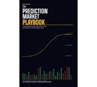 THE PREDICTION MARKET PLAYBOOK: How to Read the Future, Beat the Crowd, and Profit from What Happens Next