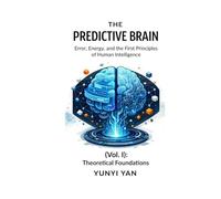 The Predictive Brain (Vol. I): Theoretical Foundations: Error, Energy, and the First Principles of Human Intelligence