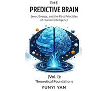 The Predictive Brain (Vol. I): Theoretical Foundations: Error, Energy, and the First Principles of Human Intelligence