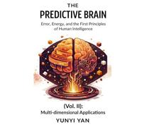 The Predictive Brain (Vol. II): Multi-dimensional Applications: Error, Energy, and the First Principles of Human Intelligence