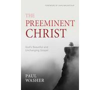 The Preeminent Christ: God’s Beautiful and Unchanging Gospel