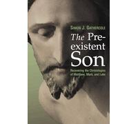 The Preexistent Son: Recovering the Christologies of Matthew, Mark, and Luke