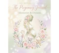 The Pregnancy Journal: Memories & Dreams: A Complete Pregnancy Guide to Track Every Milestone, Collect Memories & Care for Your Baby - Includes Baby Care, Vaccine & Feeding Charts