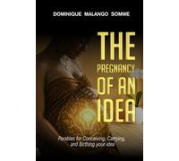 THE PREGNANCY OF AN IDEA: Parables for Conceiving, Carrying, and Birthing your idea