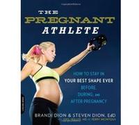 The Pregnant Athlete: How to Stay in Your Best Shape Ever--Before, During, and After Pregnancy Dion, Steven (Auteur)