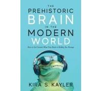 The Prehistoric Brain in the Modern World: How to Get Unstuck When Your Brain is Holding You Hostage