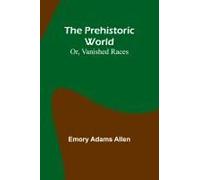 The Prehistoric World; Or, Vanished Races