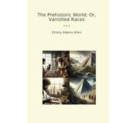 The Prehistoric World; Or, Vanished Races