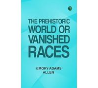 The Prehistoric World; Or Vanished Races