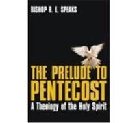The Prelude to Pentecost: A Theology of the Holy Spirit Speaks, R. L. (Auteur)