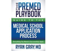 The Premed Playbook Guide to the Medical School Application Process: Everything You Need to Successfully Apply