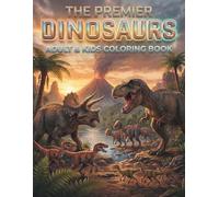 THE PREMIER DINOSAURS COLORING BOOK: INTENSE DESIGNS FOR ALL AGES: A Realistic Journey through Land, Sea, and Sky with Terrestrial, Marine, and Avian ... Giants (The Premier Prehistoric Series)