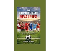 The Premier League Rivalries: The Greatest Battles, Heroes, and Moments That Shaped English Football