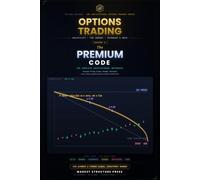 The Premium Code: Options Trading, Volatility & the Greeks - The Complete Institutional Reference (Options Decoded: The Institutional Options Trading Series, Book 1)