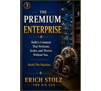 THE PREMIUM ENTERPRISE: Build a Company That Performs, Scales, and Thrives Without You (Build The Machine)