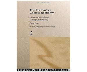 The Premodern Chinese Economy: Structural Equilibrium And Capitalist Sterility (Routledge Explorations In Economic History)
