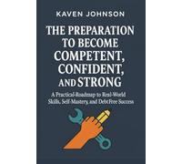 The Preparation to Become Competent, Confident, and Strong: A Practical Roadmap to Real-World Skills, Self-Mastery, and Debt-Free Success