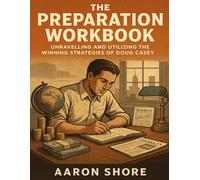 The Preparation Workbook: Unravelling And Utilizing The Winning Strategies Of Doug Casey