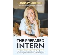 The Prepared Intern: Land Internships and Launch Your Career by Knowing What Employers Actually Expect
