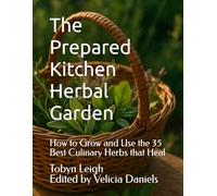The Prepared Kitchen Herbal Garden: How to Grow and Use the 35 Best Culinary Herbs that Heal