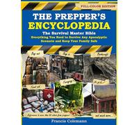 The Prepper’s Encyclopedia: The Survival Master Bible - Everything You Need to Survive Any Apocalyptic Scenario and Keep Your Family Safe