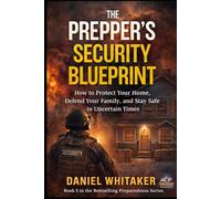 THE PREPPER’S SECURITY BLUEPRINT: How to Protect Your Home, Defend Your Family, and Stay Safe in Uncertain Times