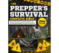 The Prepper’s Survival Bible: The Complete Guide to Off-Grid Living, Water Filtration, and Life-Saving Strategies for Long-Term Survival