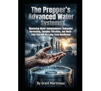 The Prepper's Advanced Water Systems: Mastering Water Independence: Rainwater Harvesting, Complex Filtration, and Multi-Year Storage for Long-Term Resilience
