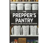 The Prepper's Pantry: Staple Foods, Building your deep storage inventory.: Build The Perfect Emergency Pantry & Survive Disaster with Expert Short & ... storage pantry, recipes and inventory forms