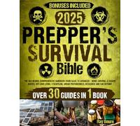 The Prepper's Survival Bible: The 360-Degree Comprehensive Handbook From Basic to Advanced- Home Survival & Escape Routes, Off-Grid Living, Stockpiling, Urban Preparedness, Resilience and Far Beyond!