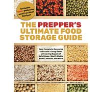 The Prepper's Ultimate Food Storage Guide: Your Complete Resource to Create a Long-Term, Live-Saving Supply of Nutritious, Shelf-Stable Meals, Snacks, ... Includes 300+ Delicious and Practical Recipes