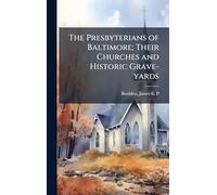 The Presbyterians of Baltimore; Their Churches and Historic Grave-yards