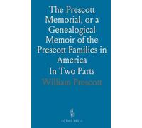 The Prescott Memorial, or a Genealogical Memoir of the Prescott Families in America: In Two Parts