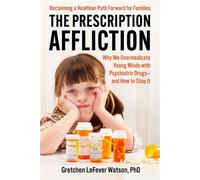 The Prescription Affliction Why We Overmedicate Young Minds with Psychiatric Drugs-and How to Stop It - Gretchen LeFever Watson PhD - Skyhorse - ebook (ePub) - Livre