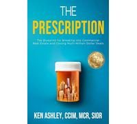 The Prescription: The Blueprint for Breaking Into Commercial Real Estate and Closing Multi-Million-Dollar Deals