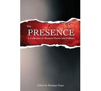 The Presence: A Collection of Haunted Stories and Folklore