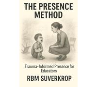 The Presence Method: Trauma-Informed Presence for Educators