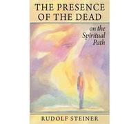 The Presence of the Dead on the Spiritual Path by Rudolf Steiner Steiner, Rudolf (Auteur)