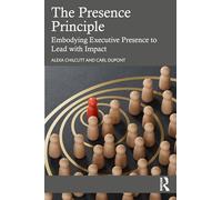 The Presence Principle: Embodying Executive Presence to Lead With Impact