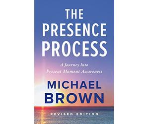 The Presence Process: A Journey into Present Moment Awareness