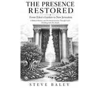 THE PRESENCE RESTORED: From Eden’s Garden to New Jerusalem - A Biblical History and Devotional Journey Through God’s Dwelling with His People