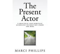 The Present Actor: A Practical and Spiritual Guideline to Help You Enjoy the Ride