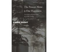 The Present Alone is Our Happiness by Arnold I. Davidson Arnold I. Davidson, Jeannie Carlier, Pierre Hadot (Auteur)