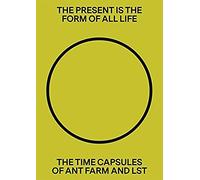 The Present Is The Form Of All Life: The Time Capsules Of Ant Farm And Lst