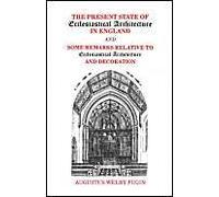 The Present State Of Ecclesiastical Architecture In England And Some Remarks Relative To Ecclesiastical Architecture And Decoration