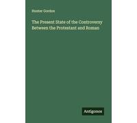 The Present State of the Controversy Between the Protestant and Roman
