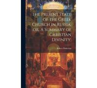 The Present State Of The Gr hurch In Russia, Or, A Summary Of Christian Divinity;