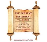 THE PRESENT TESTAMENT VOLUME NINE IT IS WRITTEN Apocalypse The Continuance of divine revelations and fulfilled prophecies - Barbara Ann Mary Mack - Author Barbara Ann Mary MackBarbara Ann Mary Mack (A